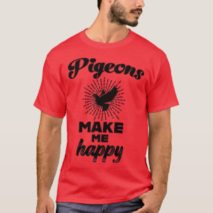 Pigeons make me happy Pigeon Lover Pigeon fancier T-Shirt