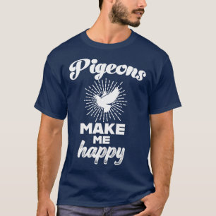 Pigeons make me happy Pigeon Lover Pigeon fancier T-Shirt