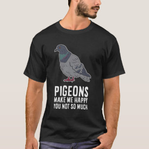 Pigeons Make Me Happy You Not So Much Pigeon Birds T-Shirt