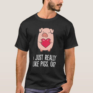 Pigs I Just Really Like Pigs Ok I Love Pigs T-Shirt