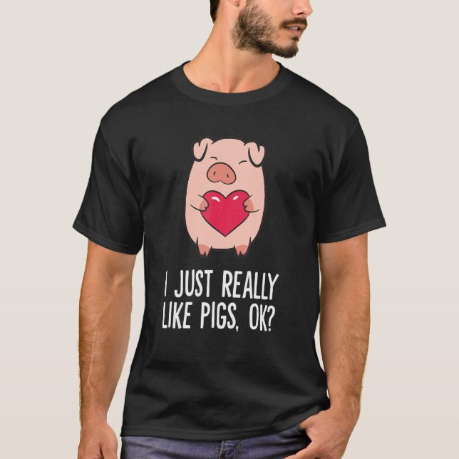 Pigs  I Just Really Like Pigs Ok I Love Pigs T-Shirt (Front)