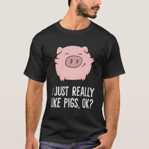 Pigs I Just Really Like Pigs Ok Pigs T-Shirt