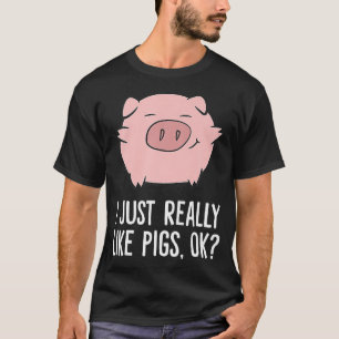 Pigs Lover I Just Really Like Pigs OK Cute Pigs Pr T-Shirt