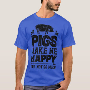 Pigs Make Me Happy You Not So Much Funny Pig Lover T-Shirt