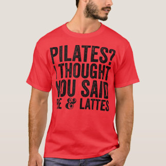 Pilates I Though You Said Pie And Lattes Funny Sar T-Shirt