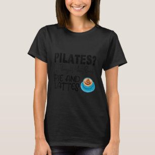 Pilates I Thought You Said Pie And Lattes T-Shirt