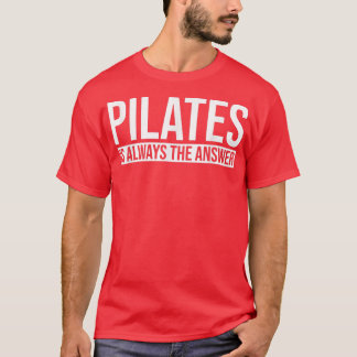 Pilates is Always the Answer Pilates Workout Yoga T-Shirt