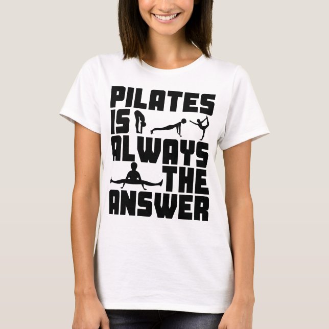 Pilates is always the answer T-Shirt (Front)