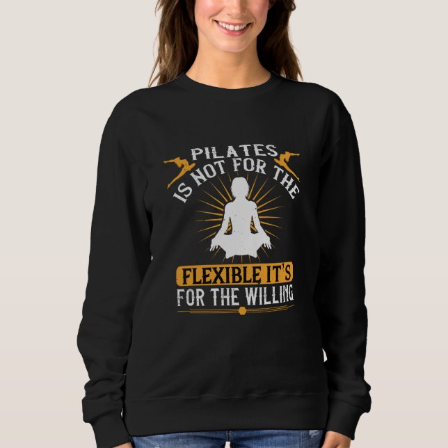 Pilates Is Not For The Flexible Sweatshirt (Front)