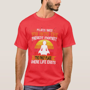 Pilates takes you to the place of life T-Shirt