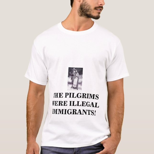 pilgrims2, THE PILGRIMS WERE ILLEGAL IMMIGRANTS! T-Shirt (Front)
