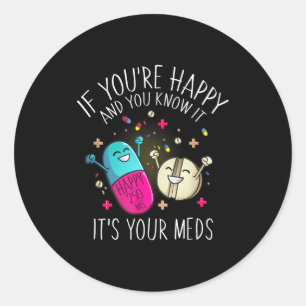 Pills If You're Happy Know Classic Round Sticker