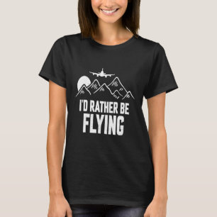 Pilot Aeroplane Plane Aviation I would Rather be T-Shirt