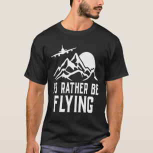 Pilot Aeroplane Plane Aviation  I would Rather be  T-Shirt