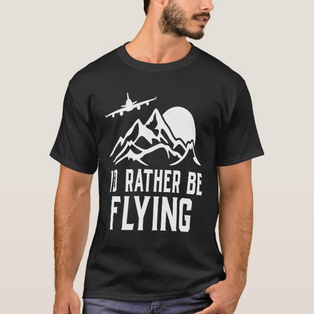 Pilot Aeroplane Plane Aviation  I would Rather be  T-Shirt (Front)