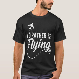 Pilot Aeroplane Plane Aviation I would Rather be T-Shirt