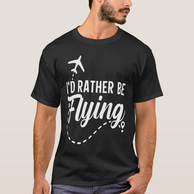 Pilot Aeroplane Plane Aviation  I would Rather be  T-Shirt (Front)