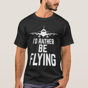 Pilot Aeroplane Plane Aviation  I would Rather be  T-Shirt
