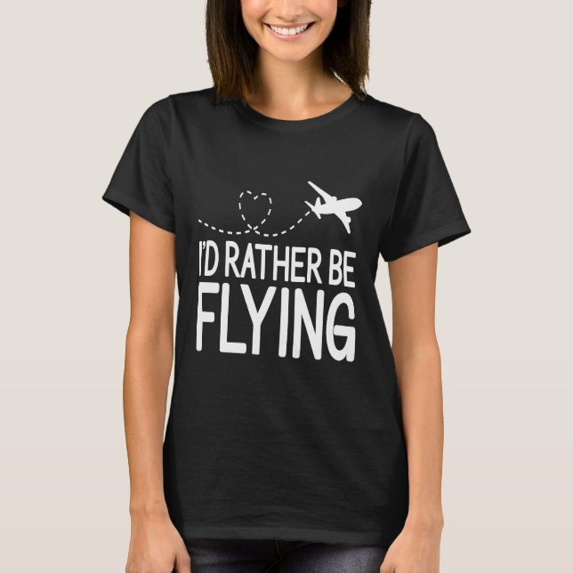 Pilot Aeroplane Plane Aviation  I would Rather be  T-Shirt (Front)