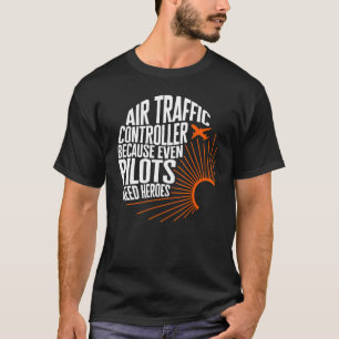 Pilot Air Traffic Controller Even Pilots Need Hero T-Shirt