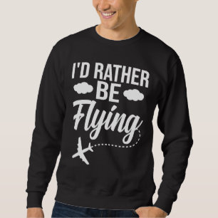 Pilot Airplane Plane Aviation I would Rather be F Sweatshirt