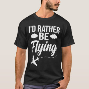 Pilot Airplane Plane Aviation I would Rather be F T-Shirt