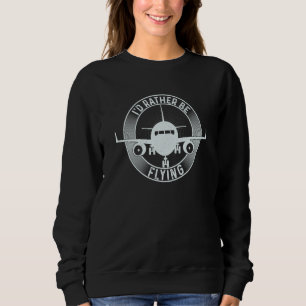 Pilot Airplane Plane Aviation I would Rather be Fl Sweatshirt
