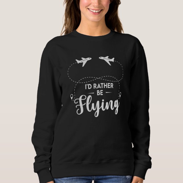 Pilot Airplane Plane Aviation I would Rather be Fl Sweatshirt (Front)
