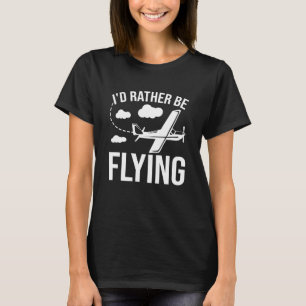 Pilot Airplane Plane Aviation I would Rather be Fl T-Shirt