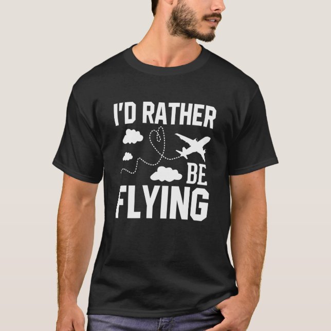 Pilot Airplane Plane Aviation I would Rather be Fl T-Shirt (Front)