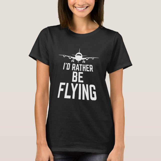 Pilot Airplane Plane Aviation I would Rather be Fl T-Shirt (Front)