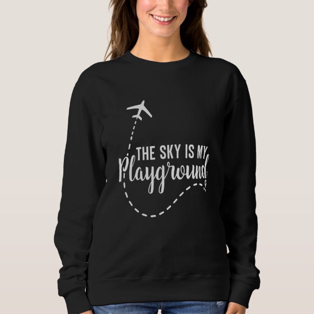 Pilot Airplane Plane Aviation The Sky is My Playgr Sweatshirt (Front)