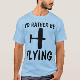 PILOT T-SHIRTS, I'D RATHER BE FLYING T-Shirt