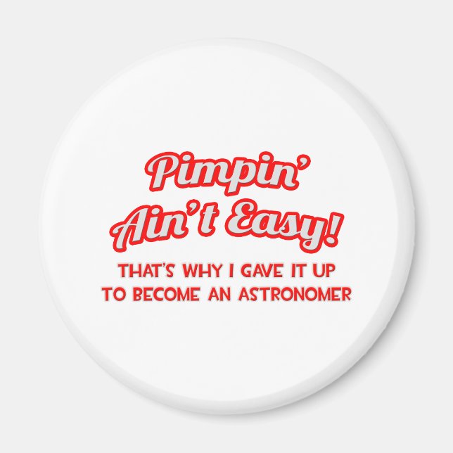 Pimpin' Ain't Easy .. Astronomer Magnet (Front)