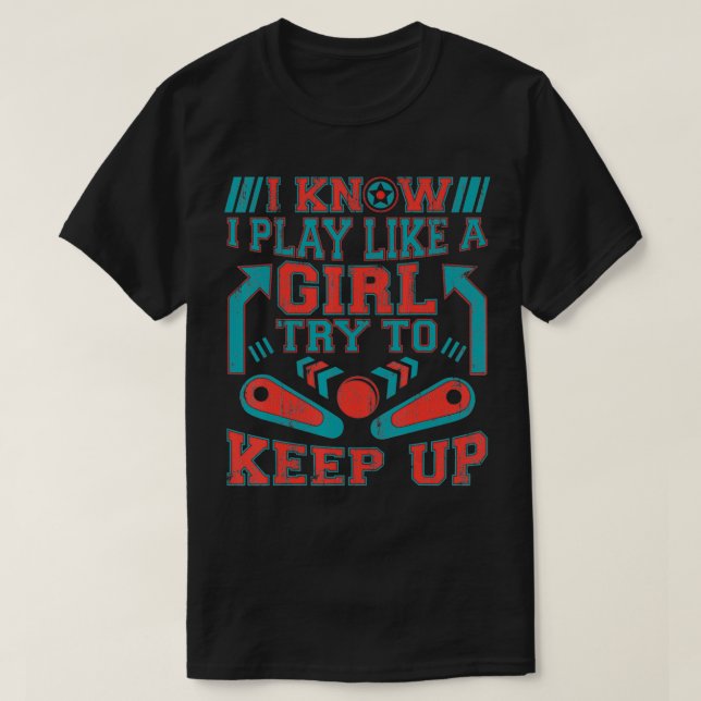 Pinball Game  I Know I Play Like A Girl To Try To  T-Shirt (Design Front)