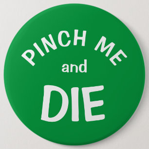 Pinch Me and Die: a St. Patrick's Day Button
