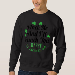 Pinch Me And I'll Punch You Funny Quote For St Pat Sweatshirt