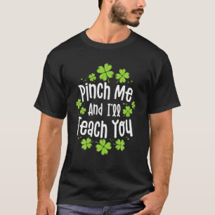 Pinch Me And I'll Teach You Funny Teacher St Patri T-Shirt