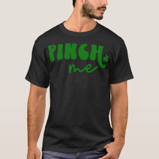 Pinch me St Patricks Day  T-Shirt