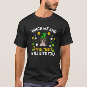 Pinch My Dog Will Bite Bull Terrier St Patricks Da T-Shirt