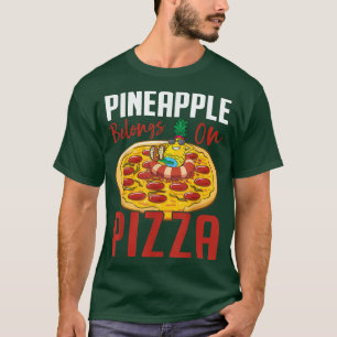 Pineapple Belongs On Pizza Funny Pizzaholic 130128 T-Shirt