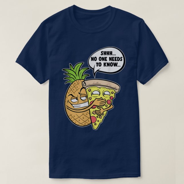 Pineapple Hawaiian Pizza Shhh, No One Needs To Kno T-Shirt (Design Front)