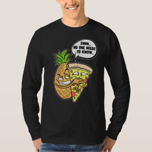Pineapple Hawaiian Pizza Shhh No One Needs To Know T-Shirt