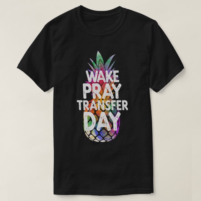 Pineapple Infertility Wake Pray Transfer Day IVF T-Shirt (Design Front)