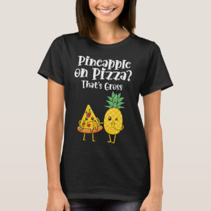 Pineapple On Pizza That's Gross Funny Food Saying  T-Shirt