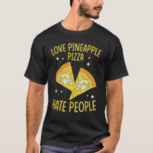 Pineapple Pizza Love Pineapple Pizza Hate People T-Shirt