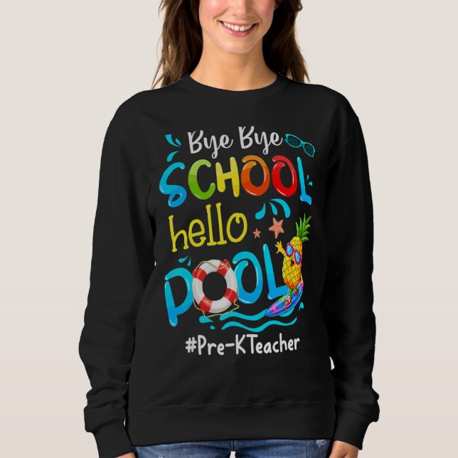 Pineapple Pre K Teacher Bye Bye School Hello Pool  Sweatshirt (Front)