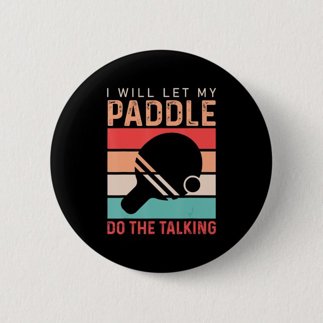 Ping Pong I will Let my Paddle do the Talking  6 Cm Round Badge (Front)