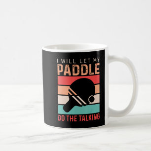 Ping Pong I will Let my Paddle do the Talking  Coffee Mug