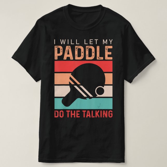 Ping Pong I will Let my Paddle do the Talking  T-Shirt (Design Front)